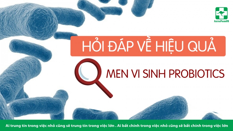 HỎI ĐÁP VỀ HIỆU QUẢ CỦA MEN VI SINH PROBIOTICS