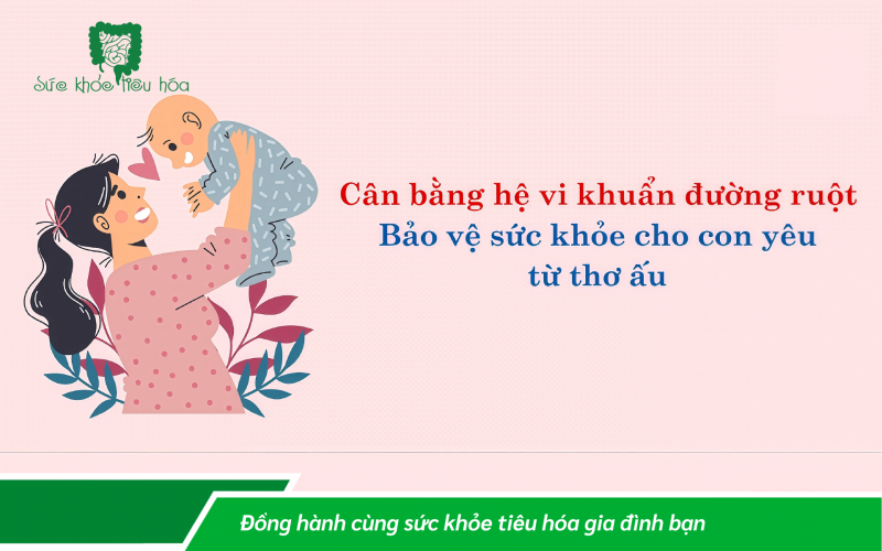 CÁCH CÂN BẰNG HỆ VI KHUẨN ĐƯỜNG RUỘT CHO TRẺ SINH NON, SINH MỔ