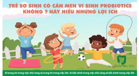 TRẺ EM CÓ CẦN MEN VI SINH PROBIOTICS KHÔNG? HÃY HIỂU NHỮNG LỢI ÍCH